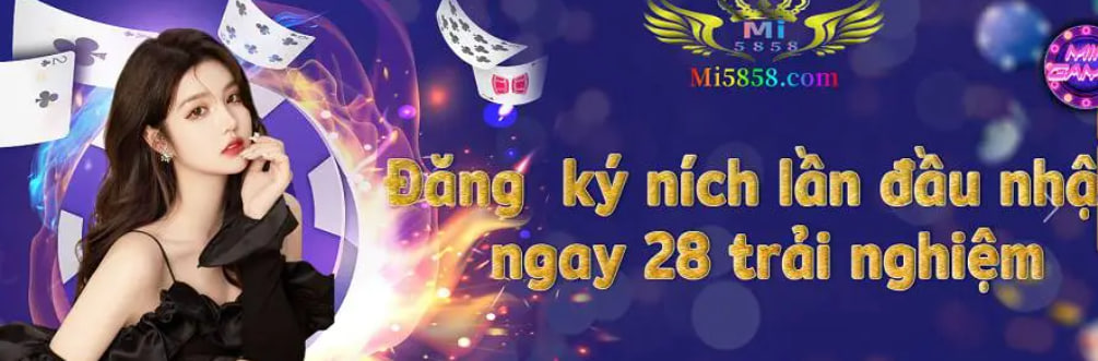 Mi5858 - Ra Mắt Đại Lý Mới, Đăng Ký Nhận 28K Trải Nghiệm