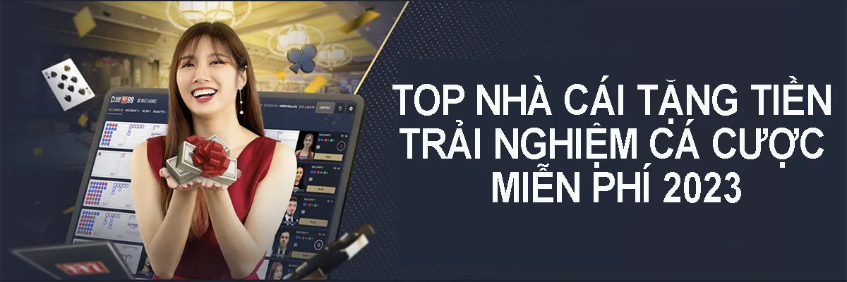 Top 9 nhà cái tặng tiền cược miễn phí thành viên mới 2023