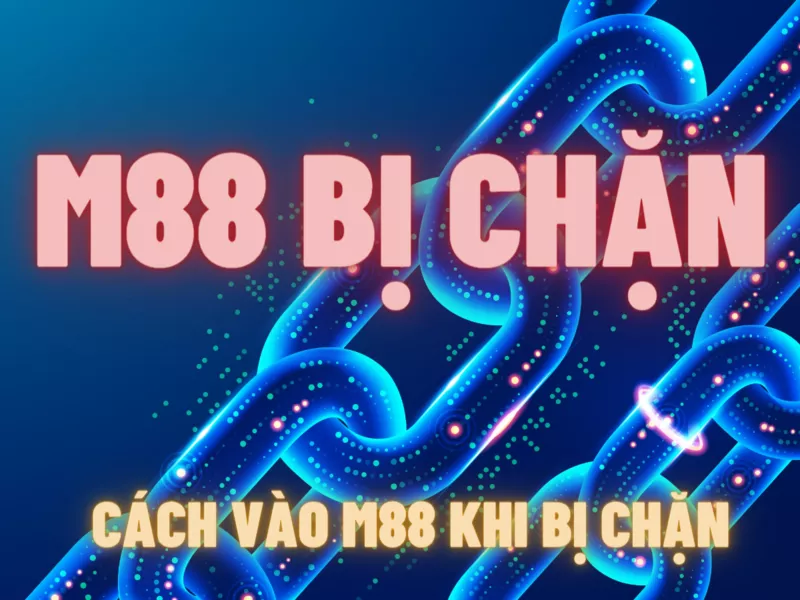 Cách vào M88 khi bị chặn – Truy cập an toàn, không gián đoạn