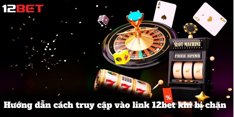 Link 12Bet Điện Thoại Mới Nhất - Truy Cập Nhanh Và An Toàn