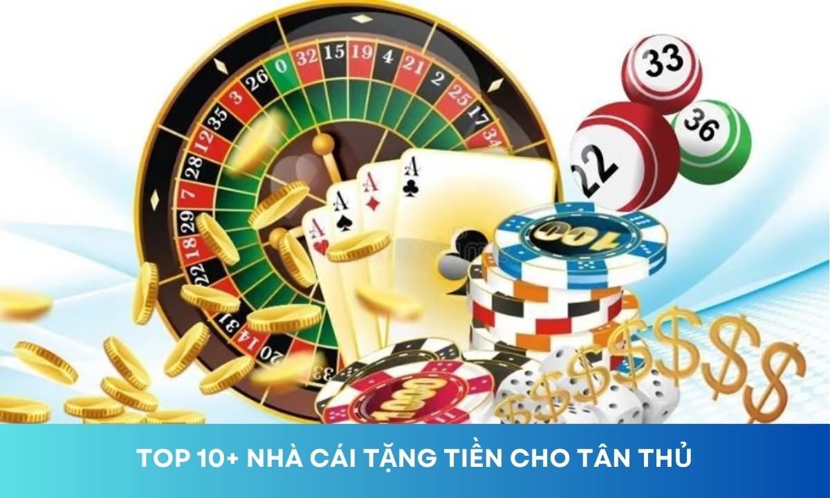 Top nhà cái tặng tiền tân thủ uy tín 2024: Nhận ngay ưu đãi khủng